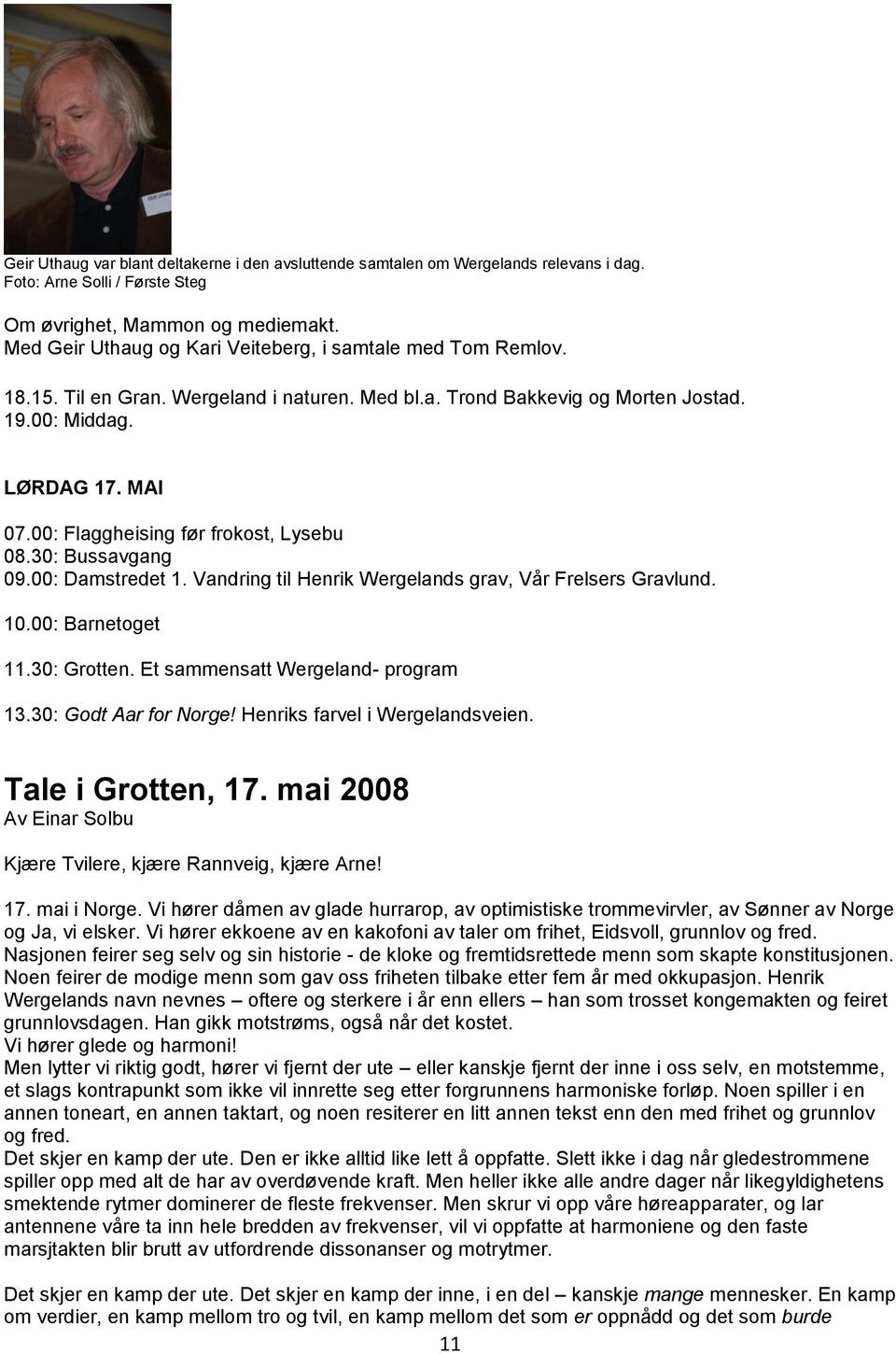 00: Flaggheising før frokost, Lysebu 08.30: Bussavgang 09.00: Damstredet 1. Vandring til Henrik Wergelands grav, Vår Frelsers Gravlund. 10.00: Barnetoget 11.30: Grotten.