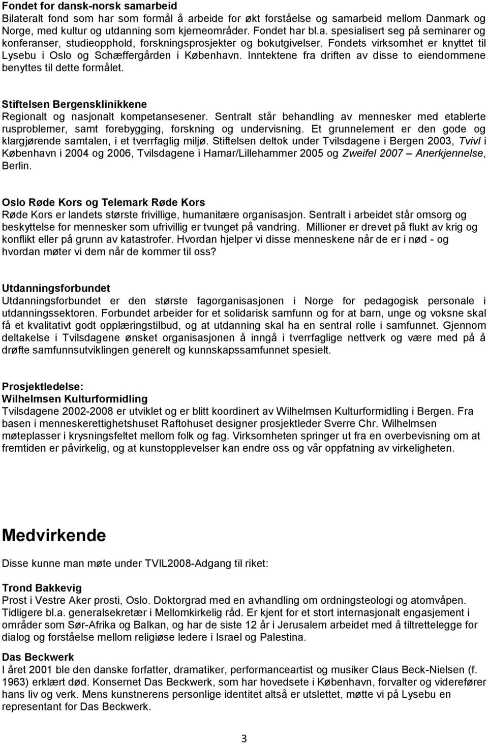 Stiftelsen Bergensklinikkene Regionalt og nasjonalt kompetansesener. Sentralt står behandling av mennesker med etablerte rusproblemer, samt forebygging, forskning og undervisning.