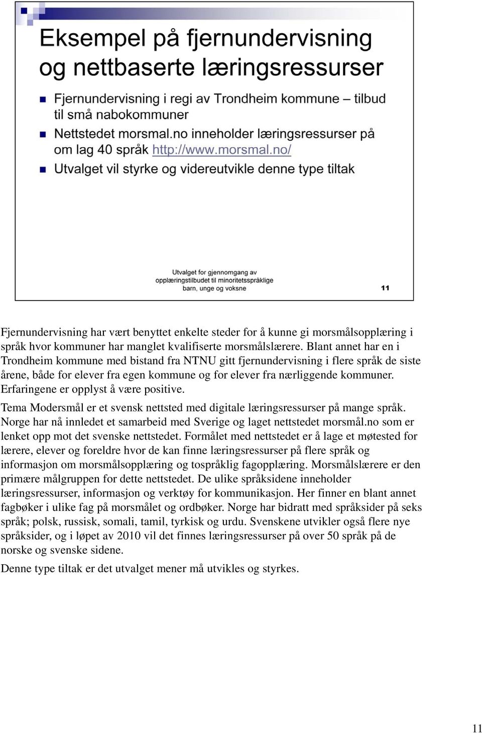 Erfaringene er opplyst å være positive. Tema Modersmål er et svensk nettsted med digitale læringsressurser på mange språk. Norge har nå innledet et samarbeid med Sverige og laget nettstedet morsmål.