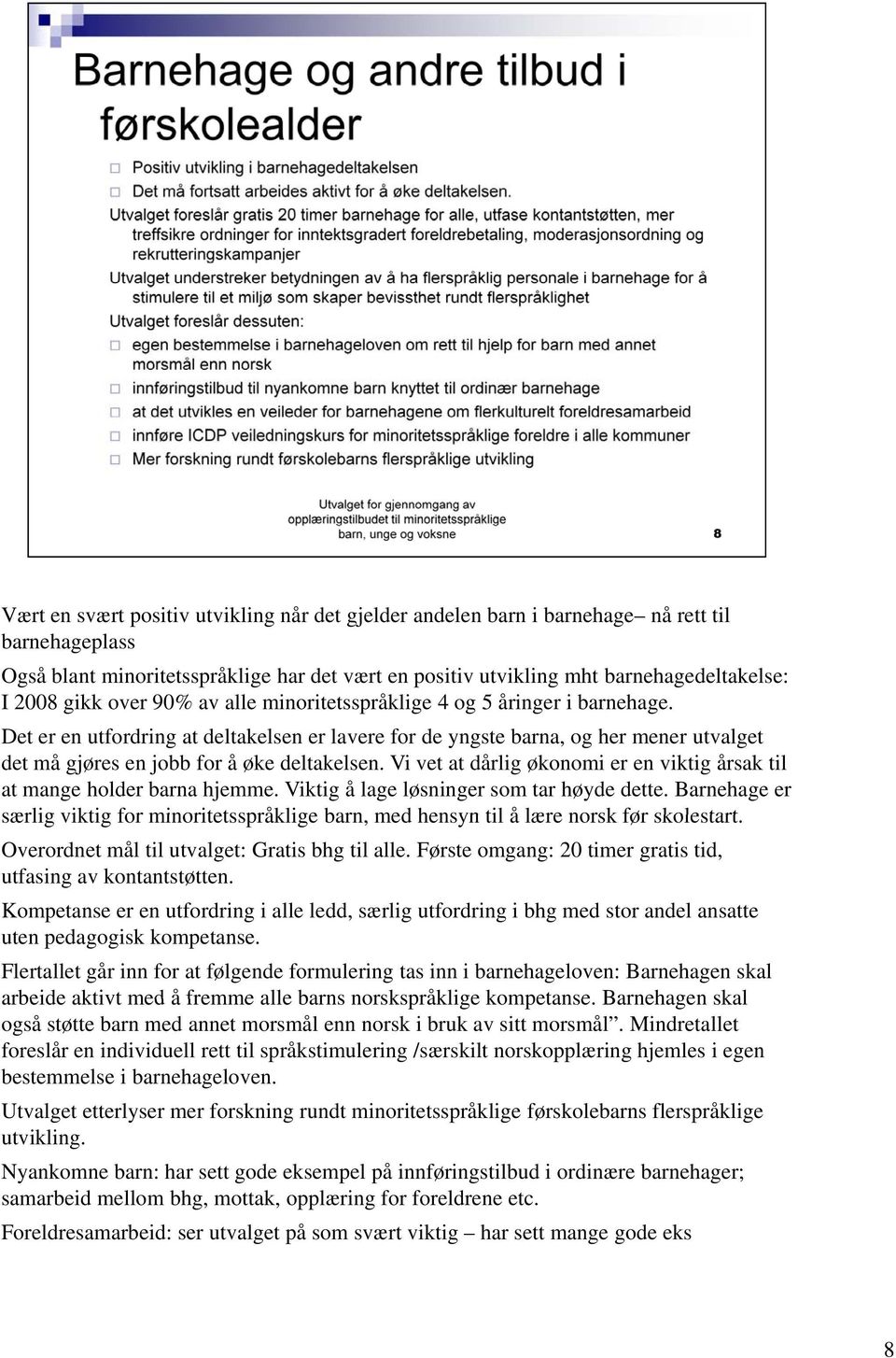 Det er en utfordring at deltakelsen er lavere for de yngste barna, og her mener utvalget det må gjøres en jobb for å øke deltakelsen.