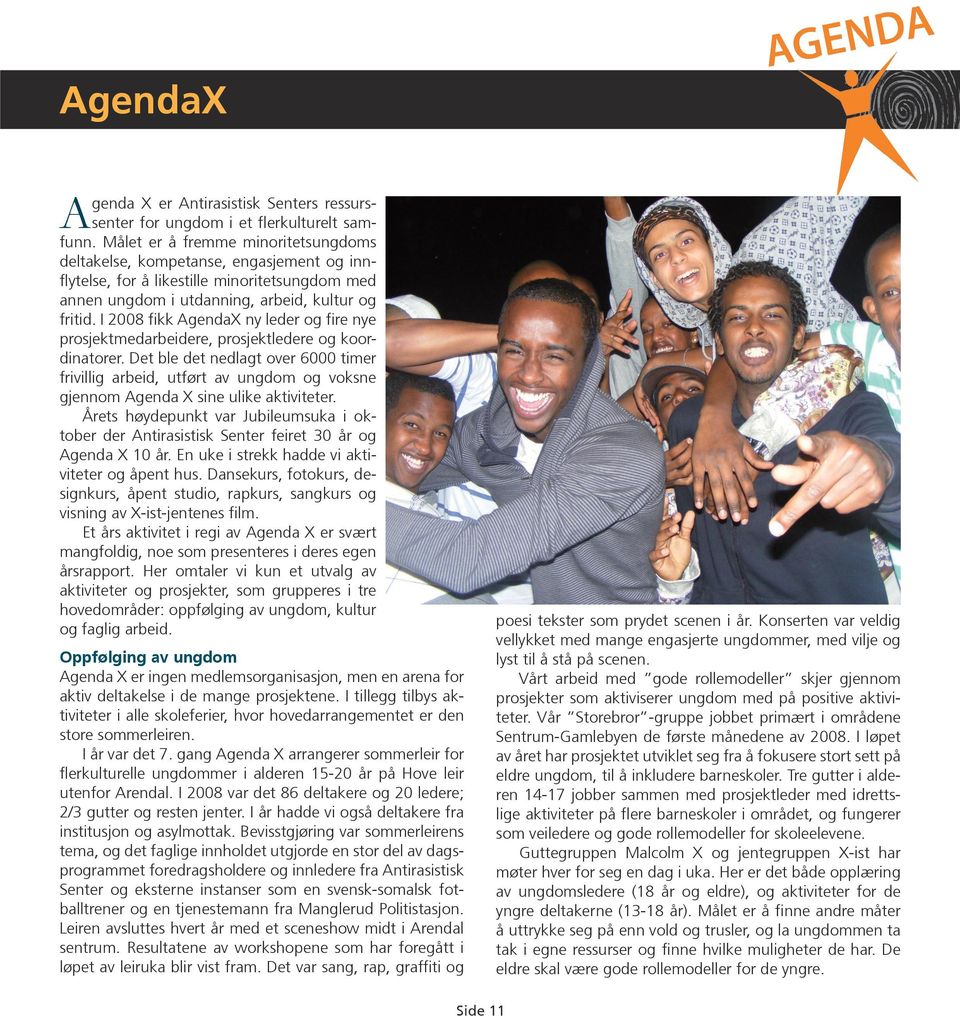 I 2008 fikk AgendaX ny leder og fire nye prosjektmedarbeidere, prosjektledere og koordinatorer.