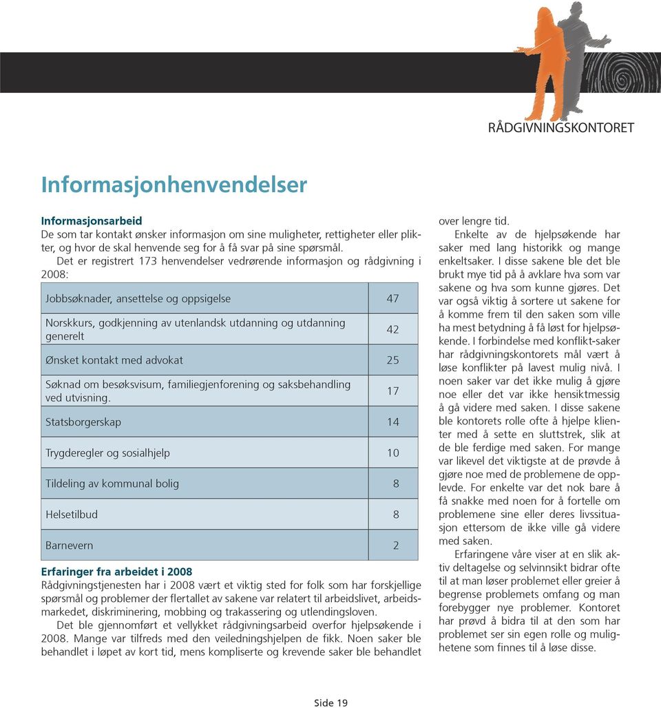 Det er registrert 173 henvendelser vedrørende informasjon og rådgivning i 2008: Jobbsøknader, ansettelse og oppsigelse 47 Norskkurs, godkjenning av utenlandsk utdanning og utdanning generelt Ønsket