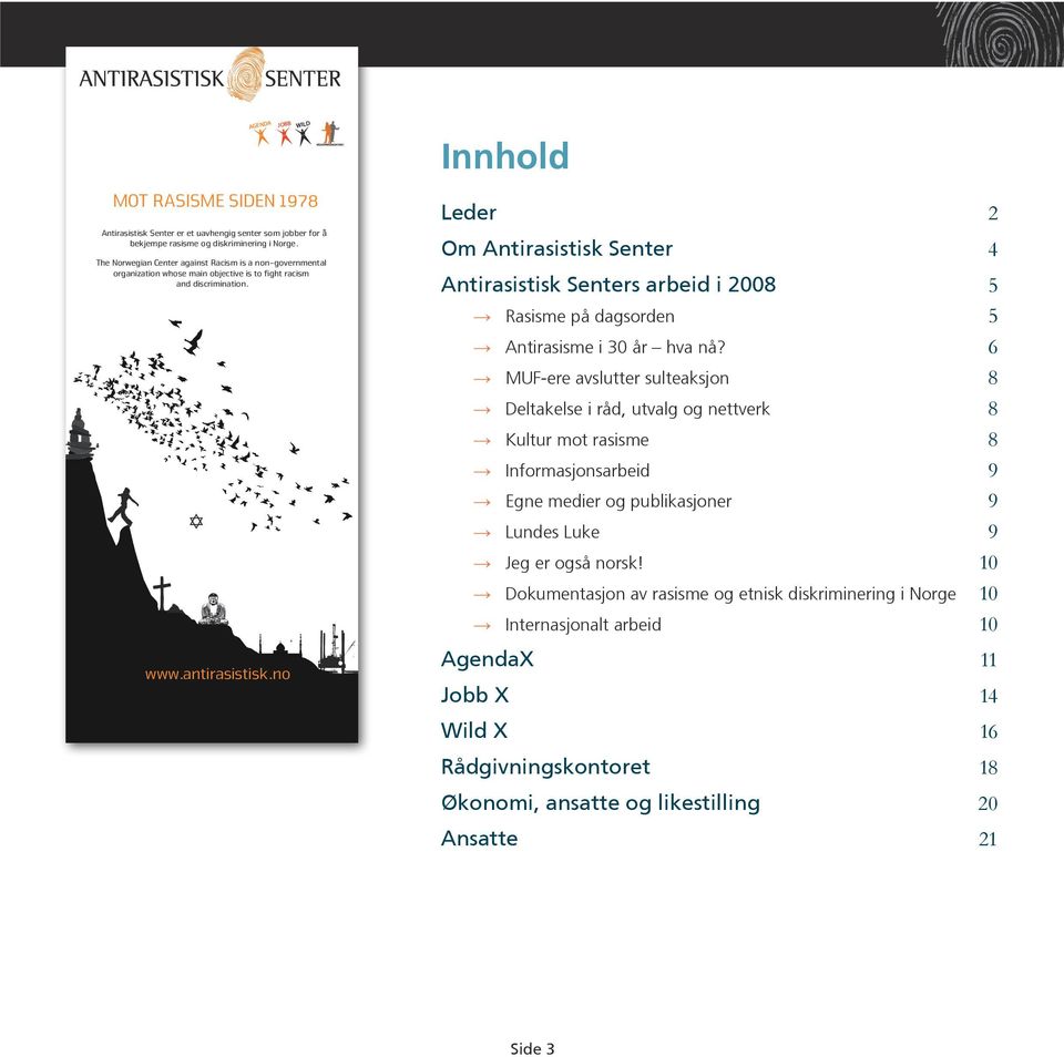 no Innhold Leder 2 Om Antirasistisk Senter 4 Antirasistisk Senters arbeid i 2008 5 Rasisme på dagsorden 5 Antirasisme i 30 år hva nå?
