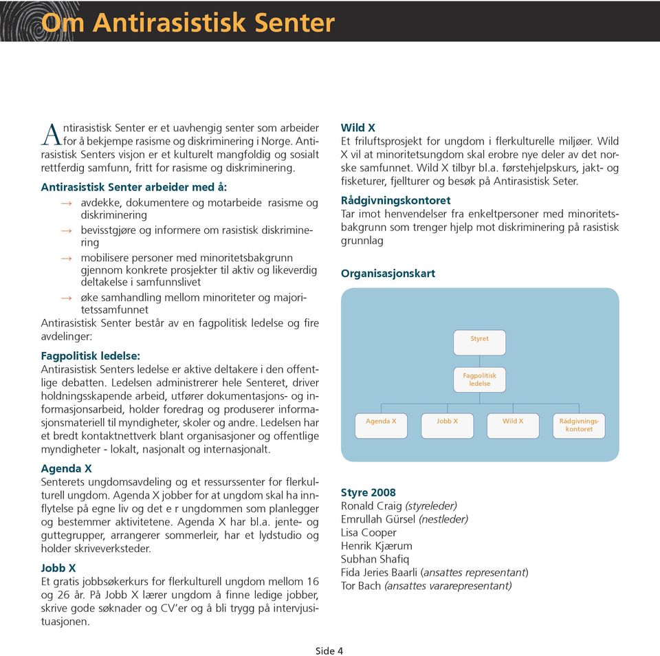 Antirasistisk Senter arbeider med å: avdekke, dokumentere og motarbeide rasisme og diskriminering bevisstgjøre og informere om rasistisk diskriminering mobilisere personer med minoritetsbakgrunn