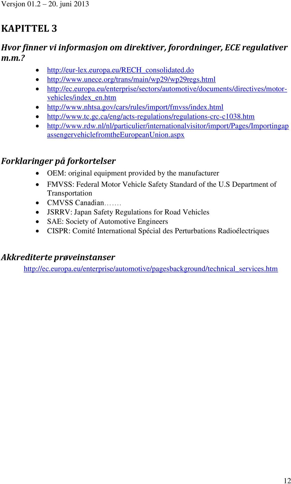 ca/eng/acts-regulations/regulations-crc-c1038.htm http://www.rdw.nl/nl/particulier/internationalvisitor/import/pages/importingap assengervehiclefromtheeuropeanunion.