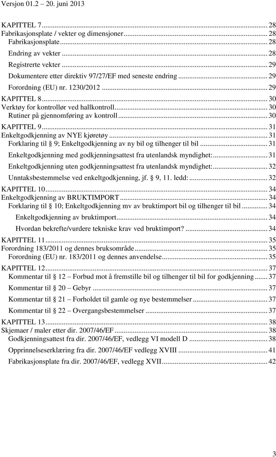 .. 31 Forklaring til 9; Enkeltgodkjenning av ny bil og tilhenger til bil... 31 Enkeltgodkjenning med godkjenningsattest fra utenlandsk myndighet:.