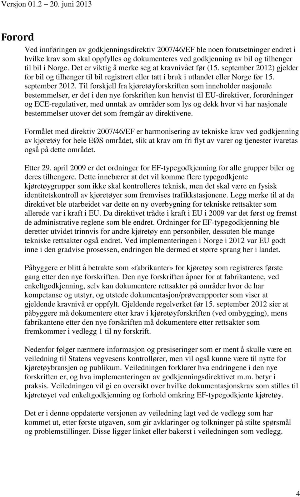 gjelder for bil og tilhenger til bil registrert eller tatt i bruk i utlandet eller Norge før 15. september 2012.