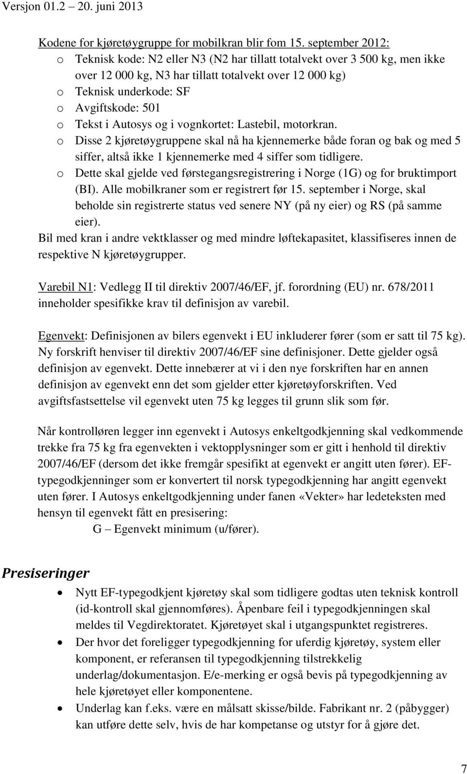 Tekst i Autosys og i vognkortet: Lastebil, motorkran. o Disse 2 kjøretøygruppene skal nå ha kjennemerke både foran og bak og med 5 siffer, altså ikke 1 kjennemerke med 4 siffer som tidligere.