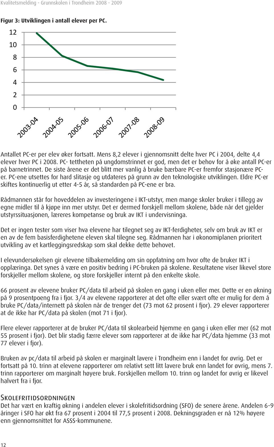 PC-ene utsettes for hard slitasje og utdateres på grunn av den teknologiske utviklingen. Eldre PC-er skiftes kontinuerlig ut etter 4-5 år, så standarden på PC-ene er bra.