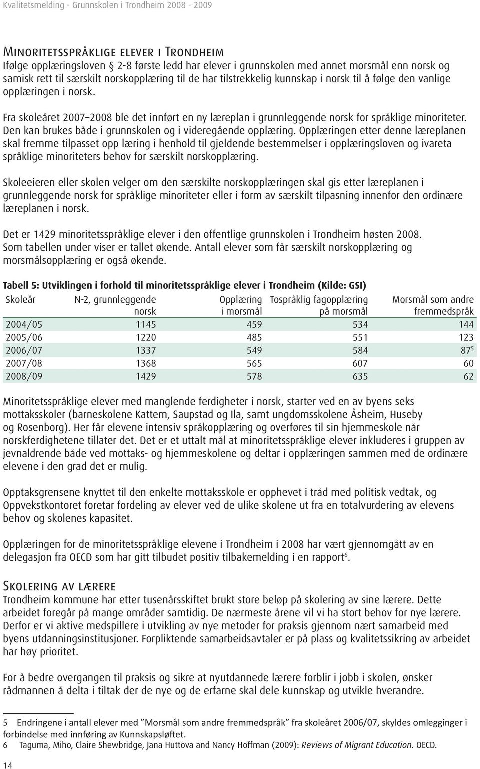 Den kan brukes både i grunnskolen og i videregående opplæring.