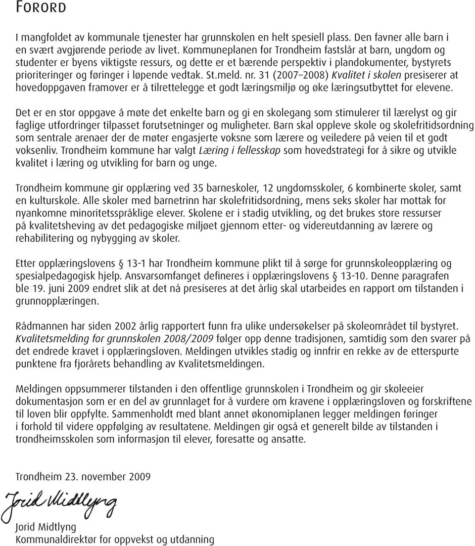 St.meld. nr. 31 (2007 2008) Kvalitet i skolen presiserer at hovedoppgaven framover er å tilrettelegge et godt læringsmiljø og øke læringsutbyttet for elevene.