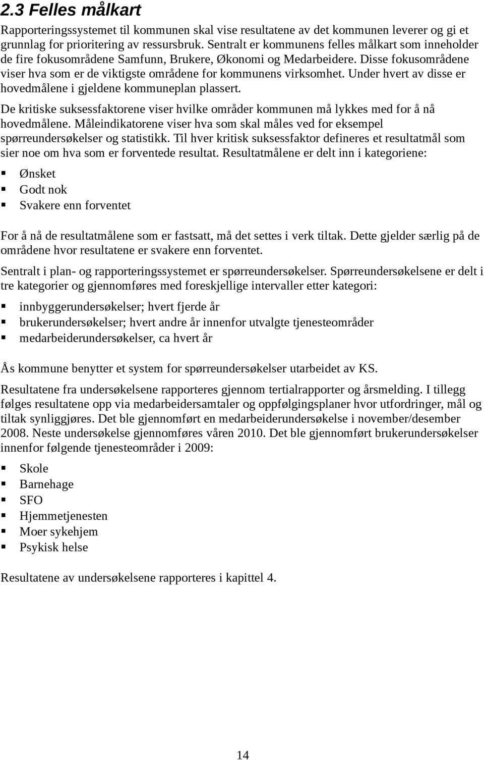 Disse fokusområdene viser hva som er de viktigste områdene for kommunens virksomhet. Under hvert av disse er hovedmålene i gjeldene kommuneplan plassert.