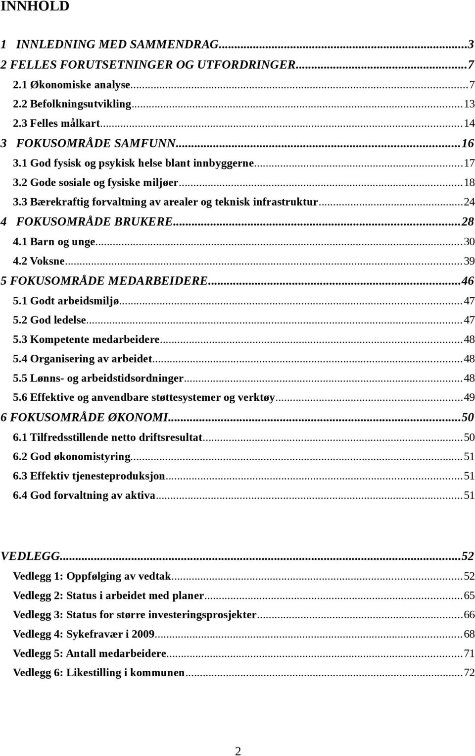 1 Barn og unge...30 4.2 Voksne...39 5 FOKUSOMRÅDE MEDARBEIDERE...46 5.1 Godt arbeidsmiljø...47 5.2 God ledelse...47 5.3 Kompetente medarbeidere...48 5.4 Organisering av arbeidet...48 5.5 Lønns- og arbeidstidsordninger.