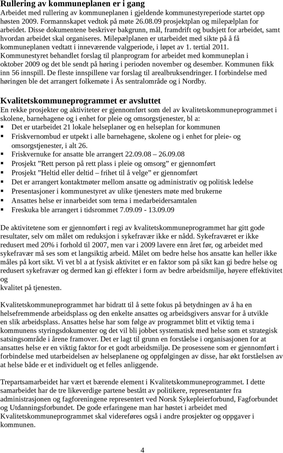 Milepælplanen er utarbeidet med sikte på å få kommuneplanen vedtatt i inneværende valgperiode, i løpet av 1. tertial 2011.