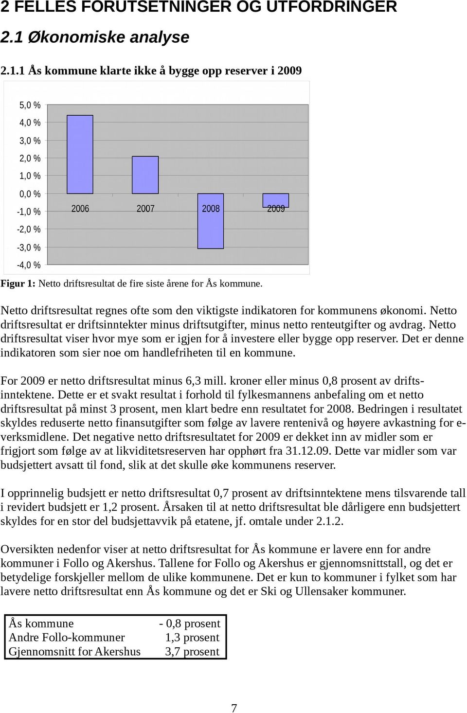 Netto driftsresultat viser hvor mye som er igjen for å investere eller bygge opp reserver. Det er denne indikatoren som sier noe om handlefriheten til en kommune.