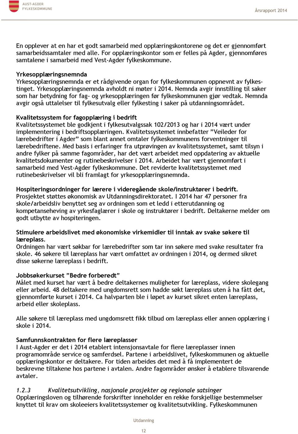 Yrkesopplæringsnemnda Yrkesopplæringsnemnda er et rådgivende organ for fylkeskommunen oppnevnt av fylkestinget. Yrkesopplæringsnemnda avholdt ni møter i 2014.