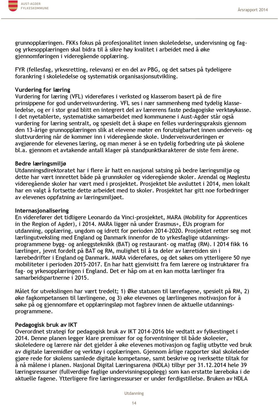 FYR (fellesfag, yrkesretting, relevans) er en del av PBG, og det satses på tydeligere forankring i skoleledelse og systematisk organisasjonsutvikling.