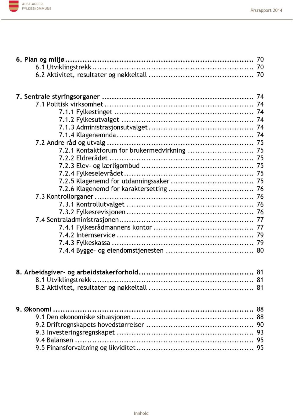 .. 75 7.2.5 Klagenemd for utdanningssaker... 75 7.2.6 Klagenemd for karaktersetting... 76 7.3 Kontrollorganer... 76 7.3.1 Kontrollutvalget... 76 7.3.2 Fylkesrevisjonen... 76 7.4 Sentraladministrasjonen.