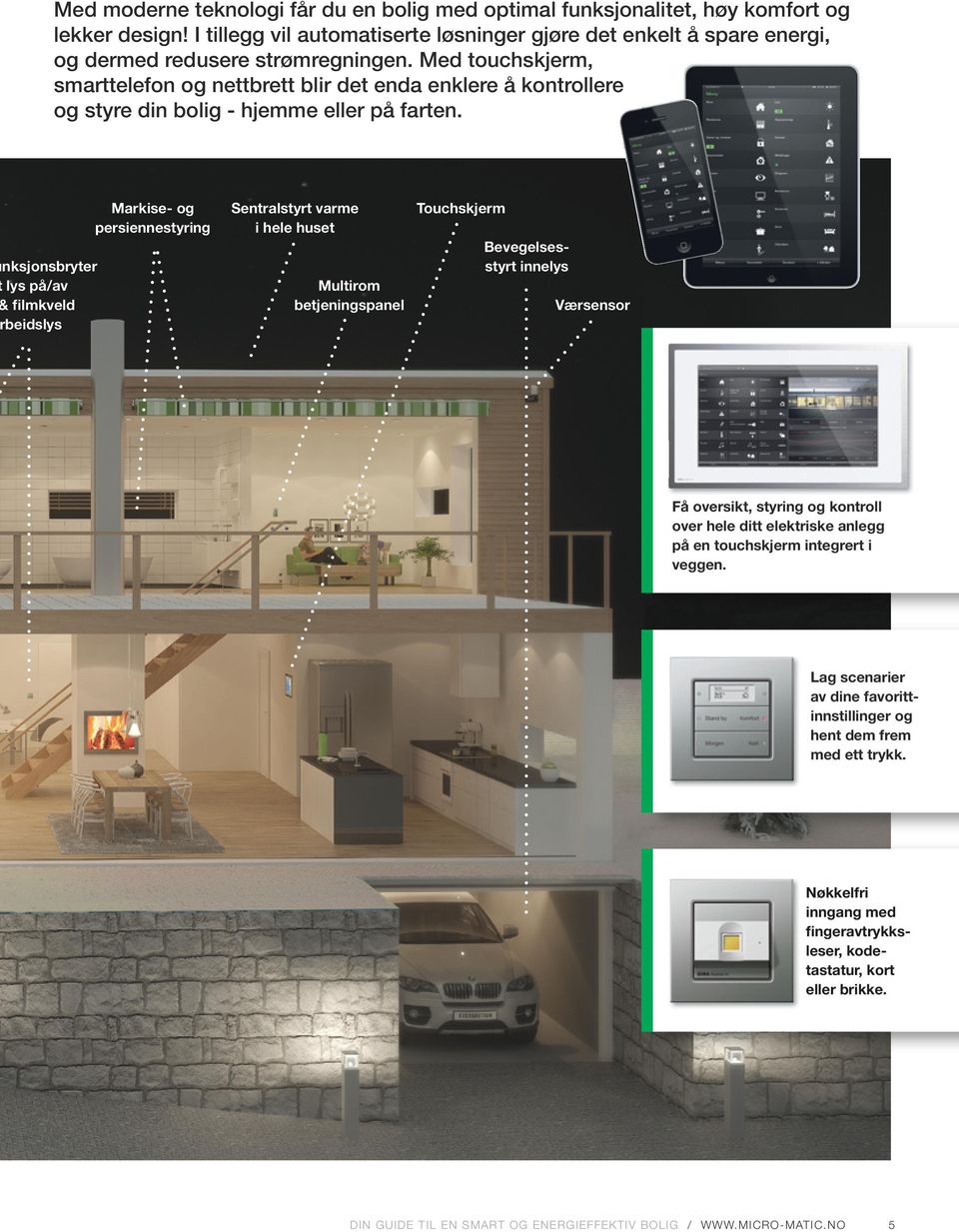 Med touchskjerm, smarttelefon og nettbrett blir det enda enklere å kontrollere og styre din bolig - hjemme eller på farten.