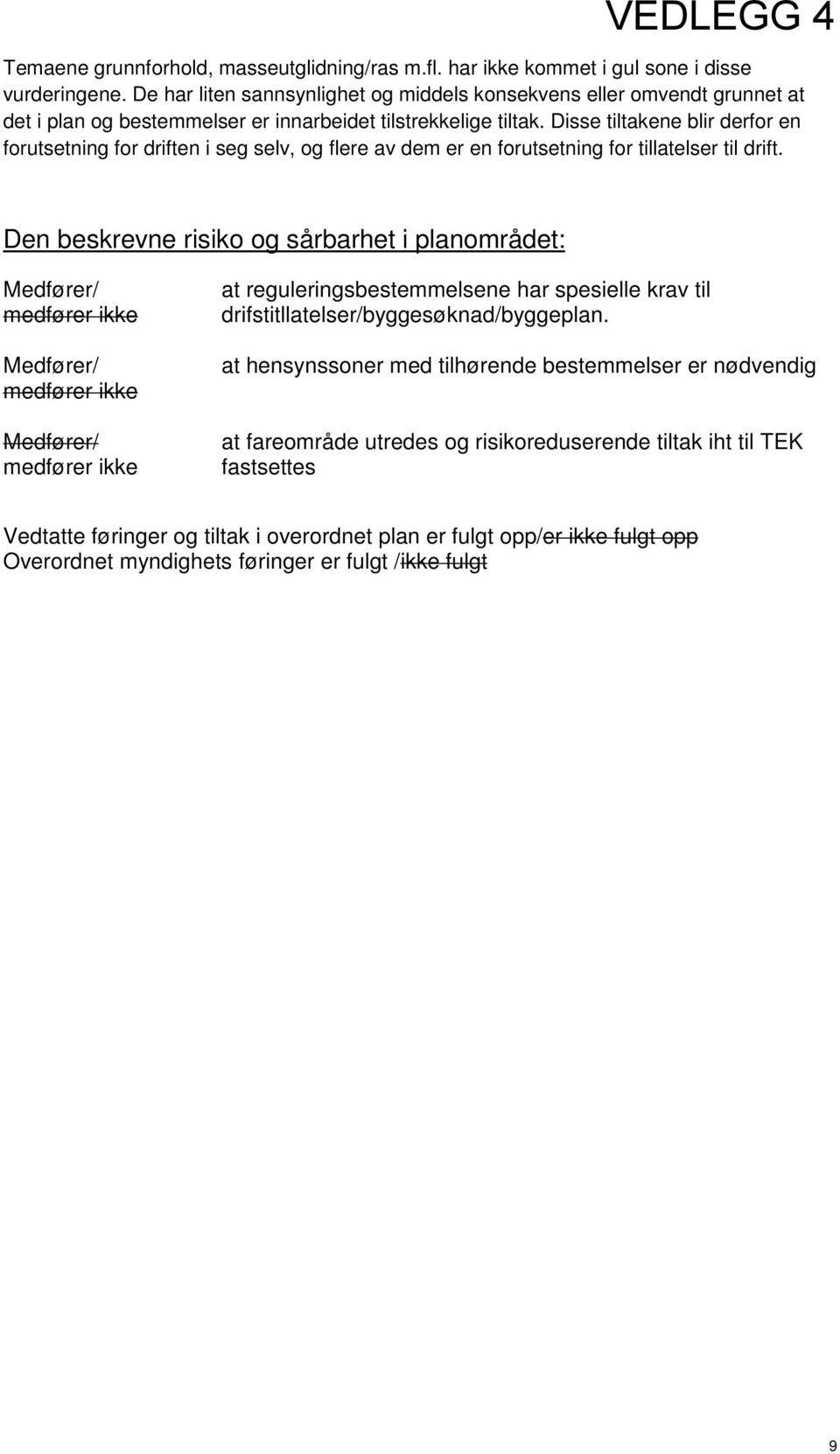 Disse tiltakene blir derfor en forutsetning for driften i seg selv, og flere av dem er en forutsetning for tillatelser til drift.