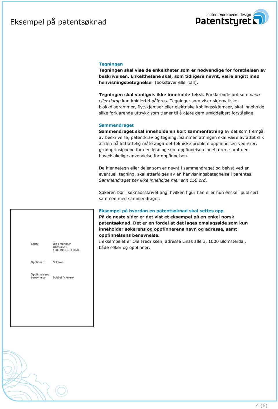 Tegninger som viser skjematiske blokkdiagrammer, flytskjemaer eller elektriske koblingsskjemaer, skal inneholde slike forklarende uttrykk som tjener til å gjøre dem umiddelbart forståelige.