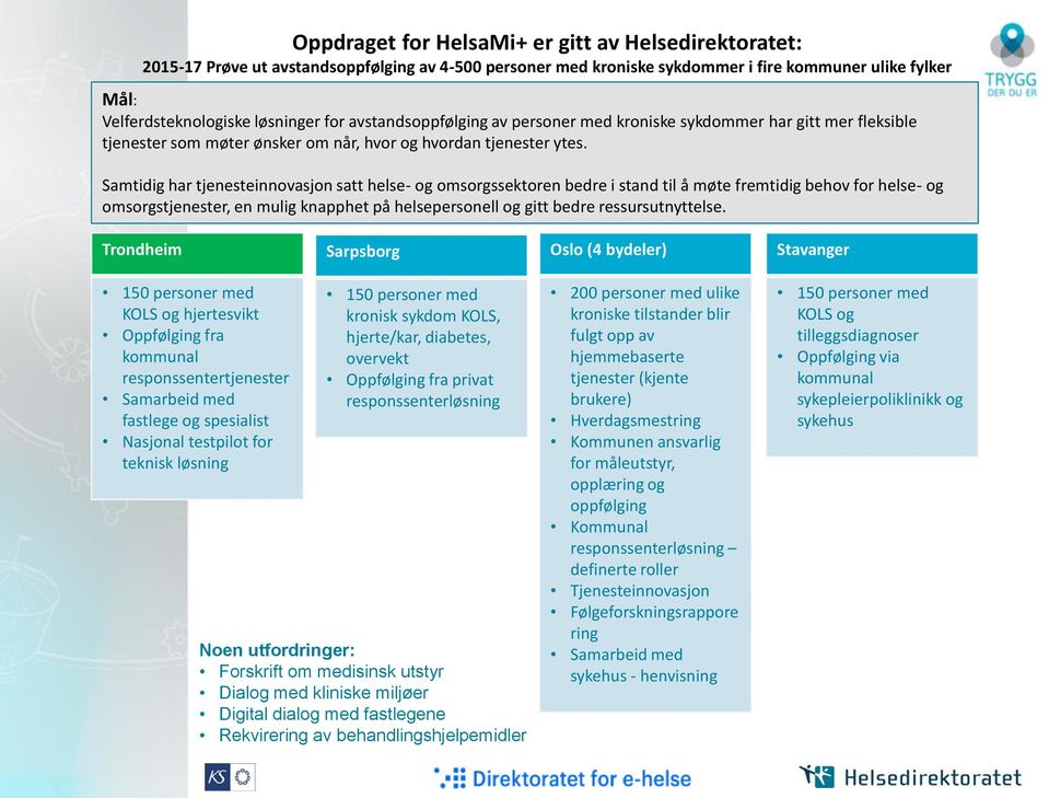 Samtidig har tjenesteinnovasjon satt helse- og omsorgssektoren bedre i stand til å møte fremtidig behov for helse- og omsorgstjenester, en mulig knapphet på helsepersonell og gitt bedre