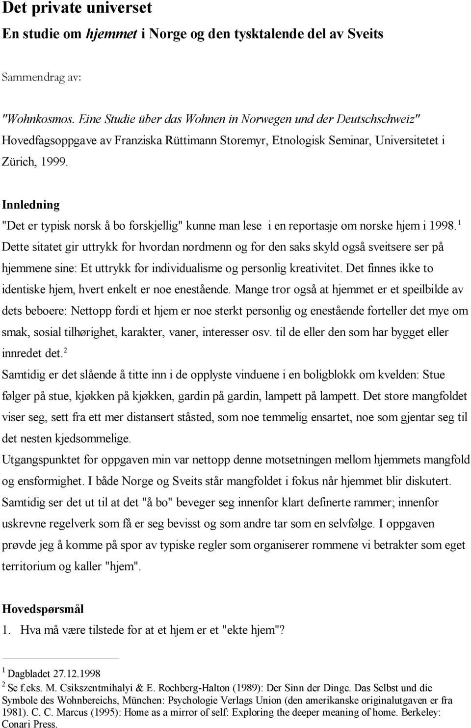 Innledning "Det er typisk norsk å bo forskjellig" kunne man lese i en reportasje om norske hjem i 1998.