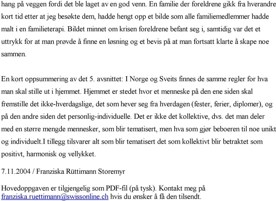 Bildet minnet om krisen foreldrene befant seg i, samtidig var det et uttrykk for at man prøvde å finne en løsning og et bevis på at man fortsatt klarte å skape noe sammen.