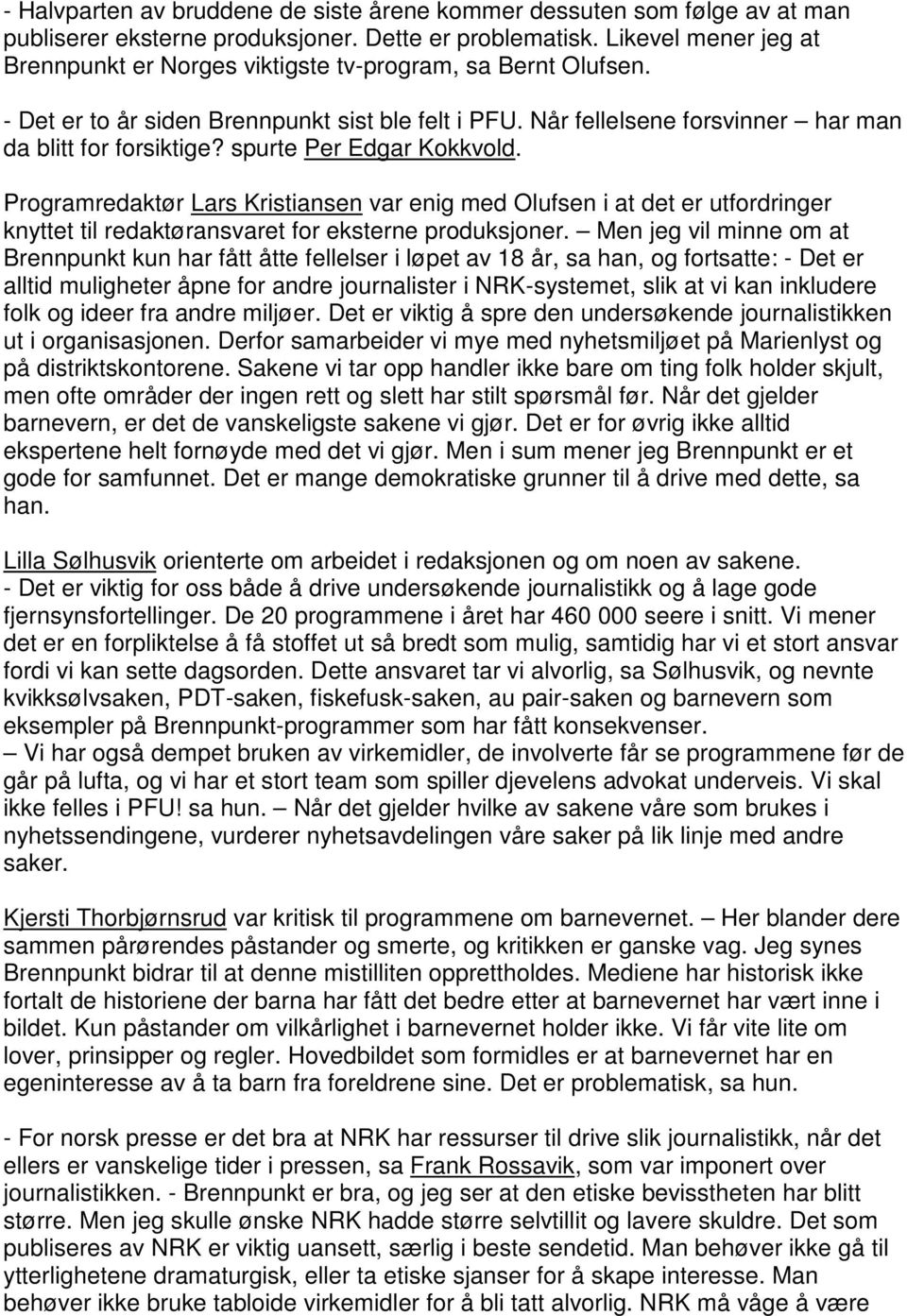 spurte Per Edgar Kokkvold. Programredaktør Lars Kristiansen var enig med Olufsen i at det er utfordringer knyttet til redaktøransvaret for eksterne produksjoner.