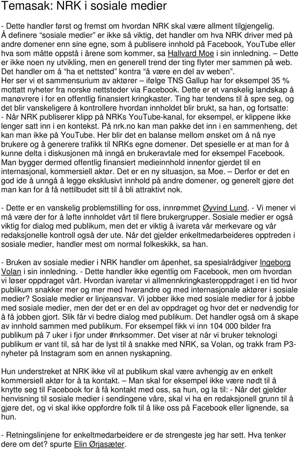 kommer, sa Hallvard Moe i sin innledning. Dette er ikke noen ny utvikling, men en generell trend der ting flyter mer sammen på web. Det handler om å ha et nettsted kontra å være en del av weben.