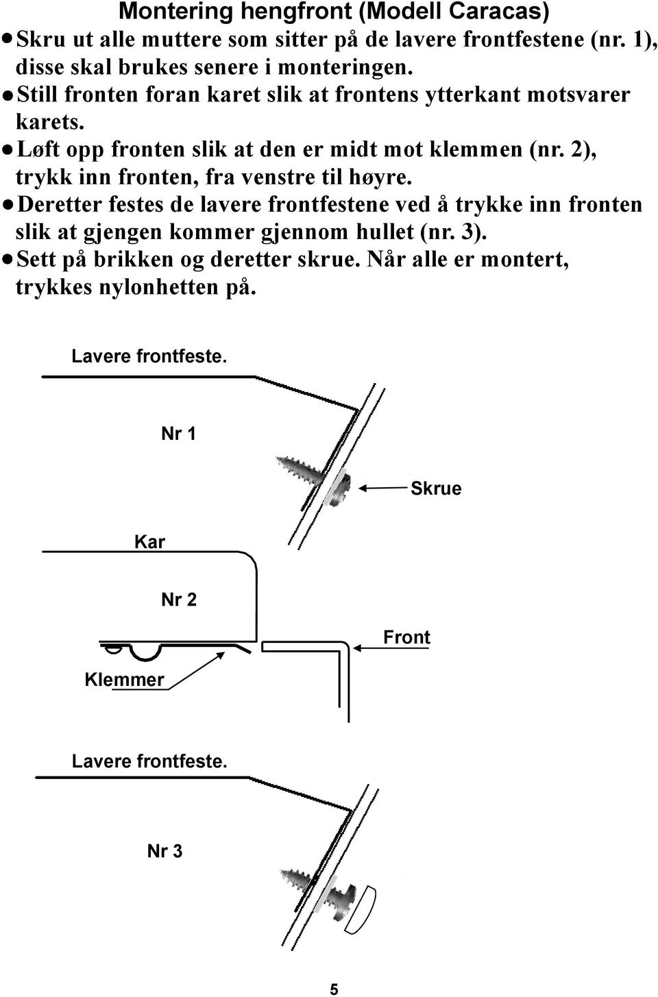 2), trykk inn fronten, fra venstre til høyre.