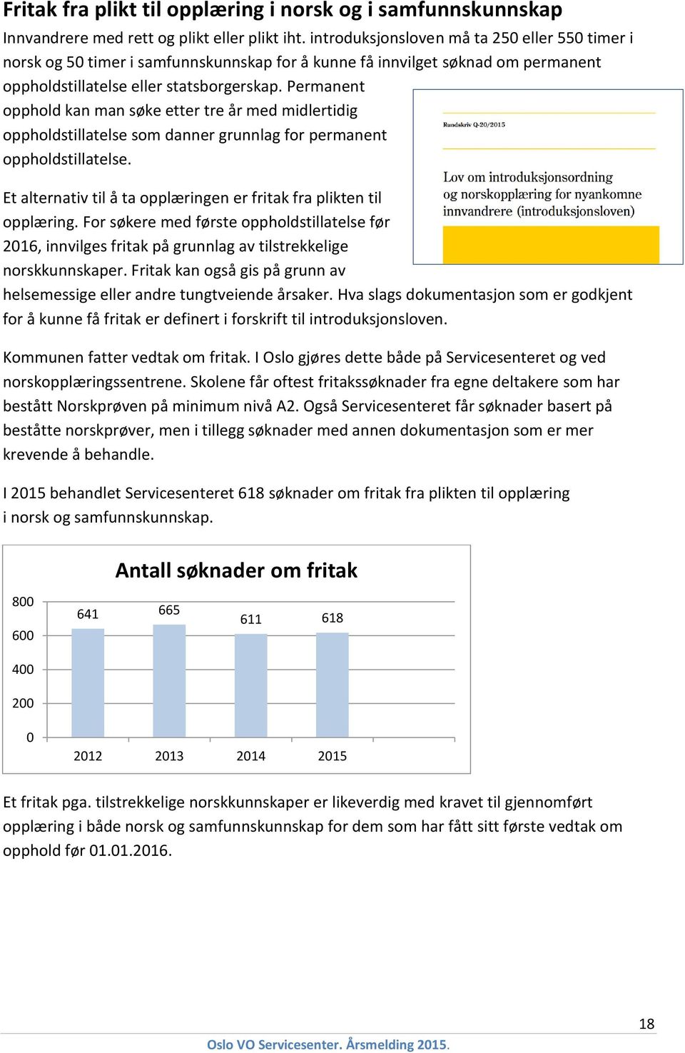 Permanent opphold kan man søke etter tre år med midlertidig oppholdstillatelse som danner grunnlag for permanent oppholdstillatelse.