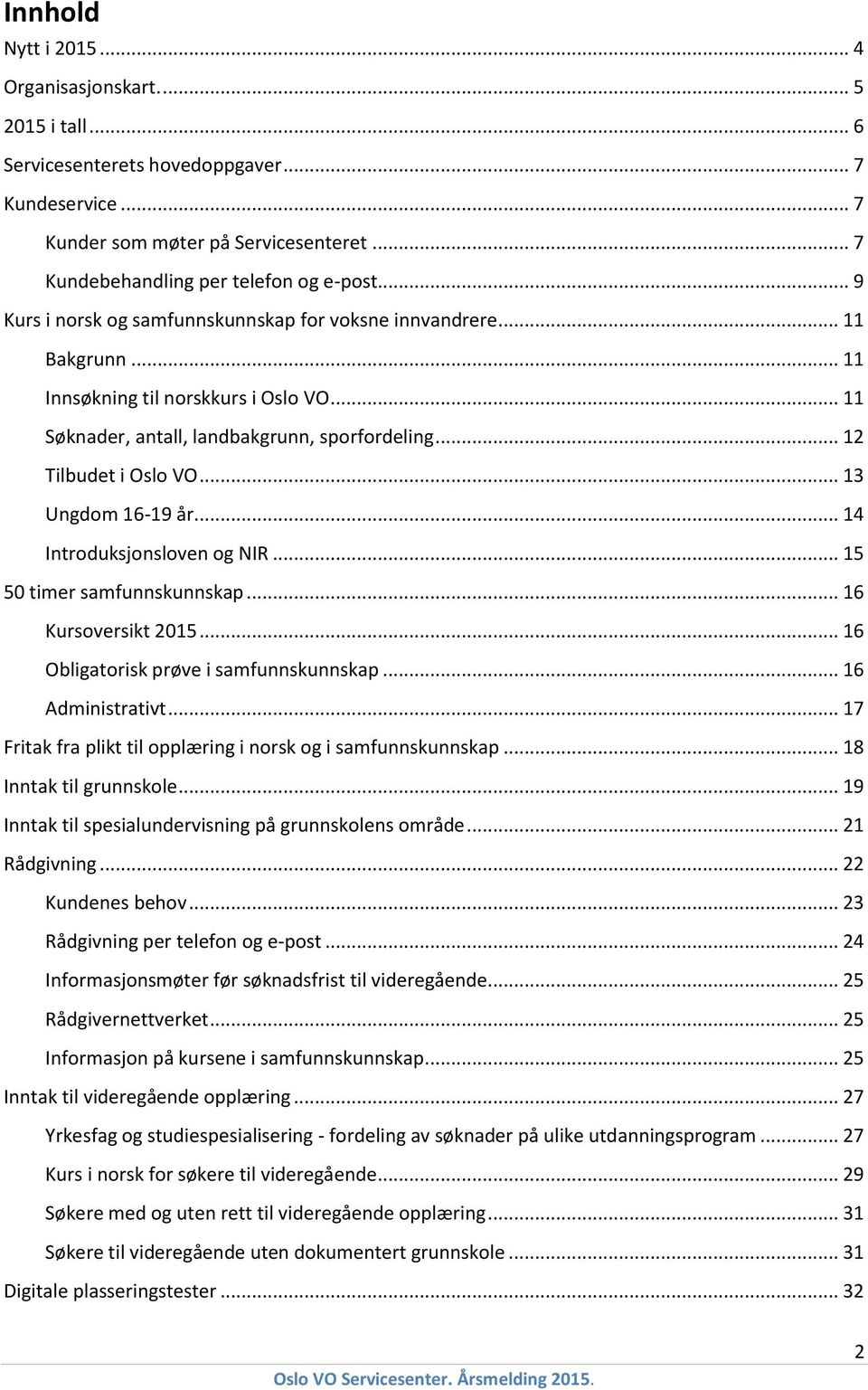 .. 13 Ungdom 16-19 år... 14 Introduksjonsloven og NIR... 15 5 timer samfunnskunnskap... 16 Kursoversikt 215... 16 Obligatorisk prøve i samfunnskunnskap... 16 Administrativt.