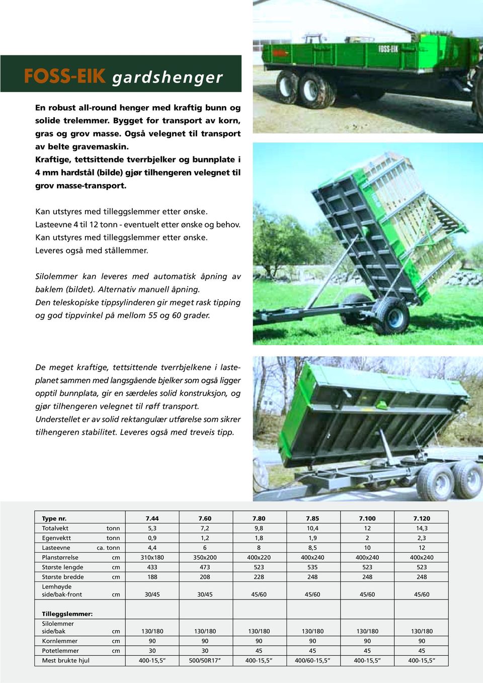 Lasteevne 4 til 12 tonn - eventuelt etter ønske og behov. Kan utstyres med tilleggslemmer etter ønske. Leveres også med stållemmer. Silolemmer kan leveres med automatisk åpning av baklem (bildet).
