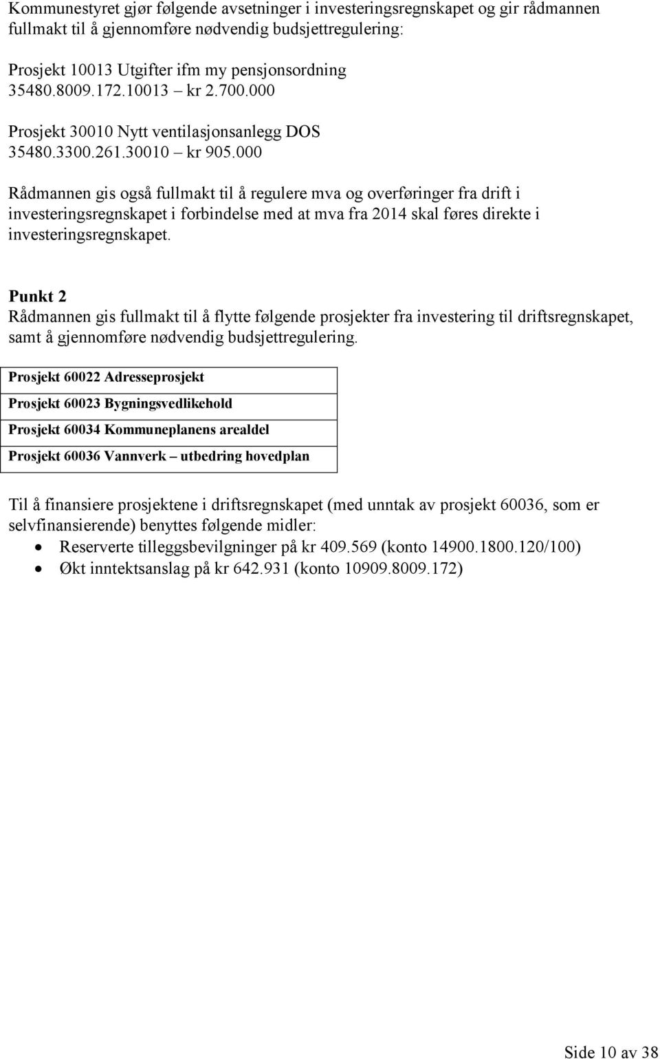 000 Rådmannen gis også fullmakt til å regulere mva og overføringer fra drift i investeringsregnskapet i forbindelse med at mva fra 2014 skal føres direkte i investeringsregnskapet.