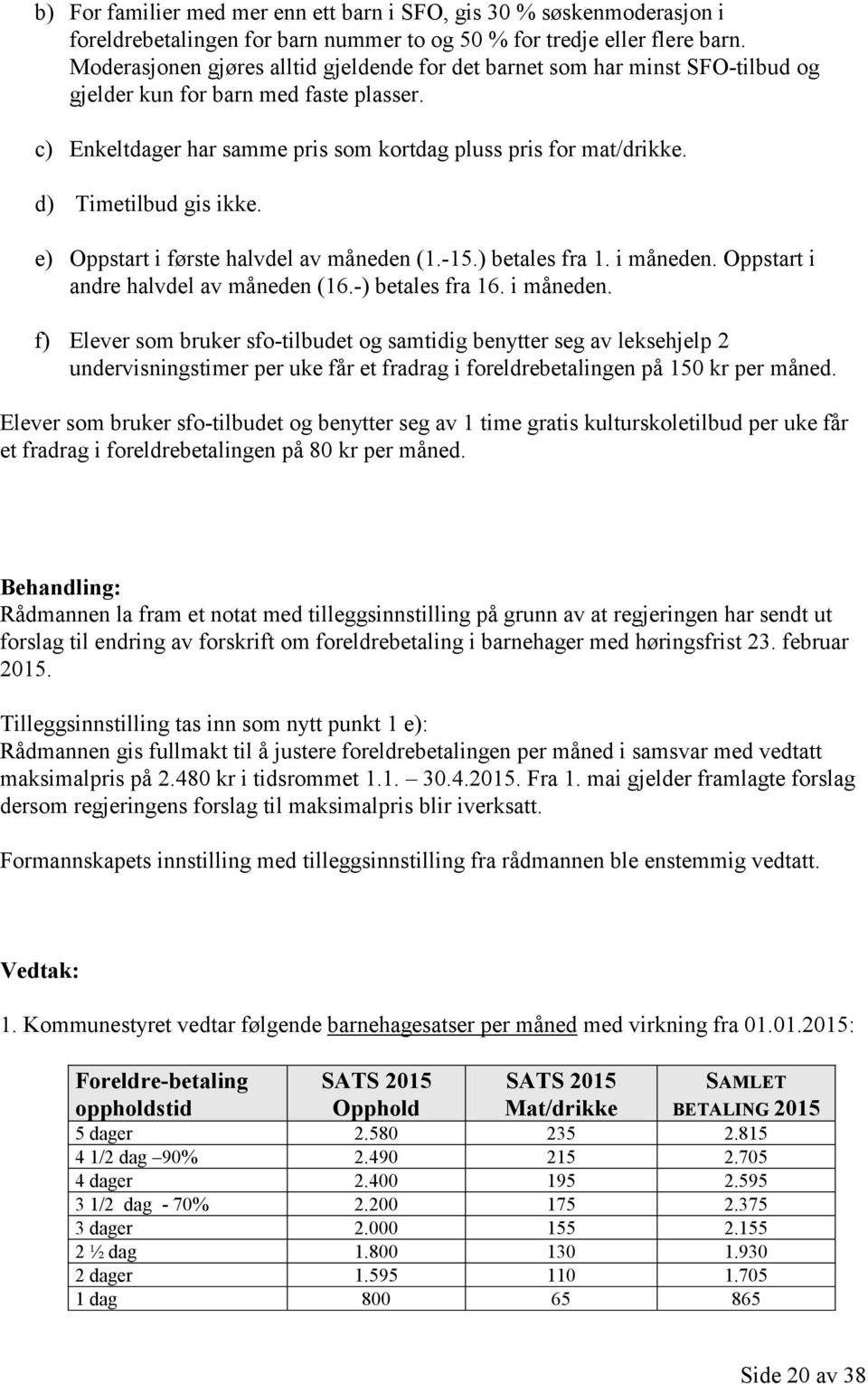 d) Timetilbud gis ikke. e) Oppstart i første halvdel av måneden (1.-15.) betales fra 1. i måneden.