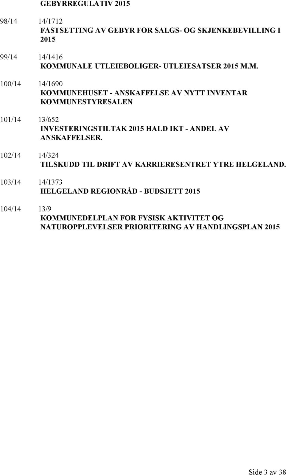 M. 100/14 14/1690 KOMMUNEHUSET - ANSKAFFELSE AV NYTT INVENTAR KOMMUNESTYRESALEN 101/14 13/652 INVESTERINGSTILTAK 2015 HALD IKT - ANDEL