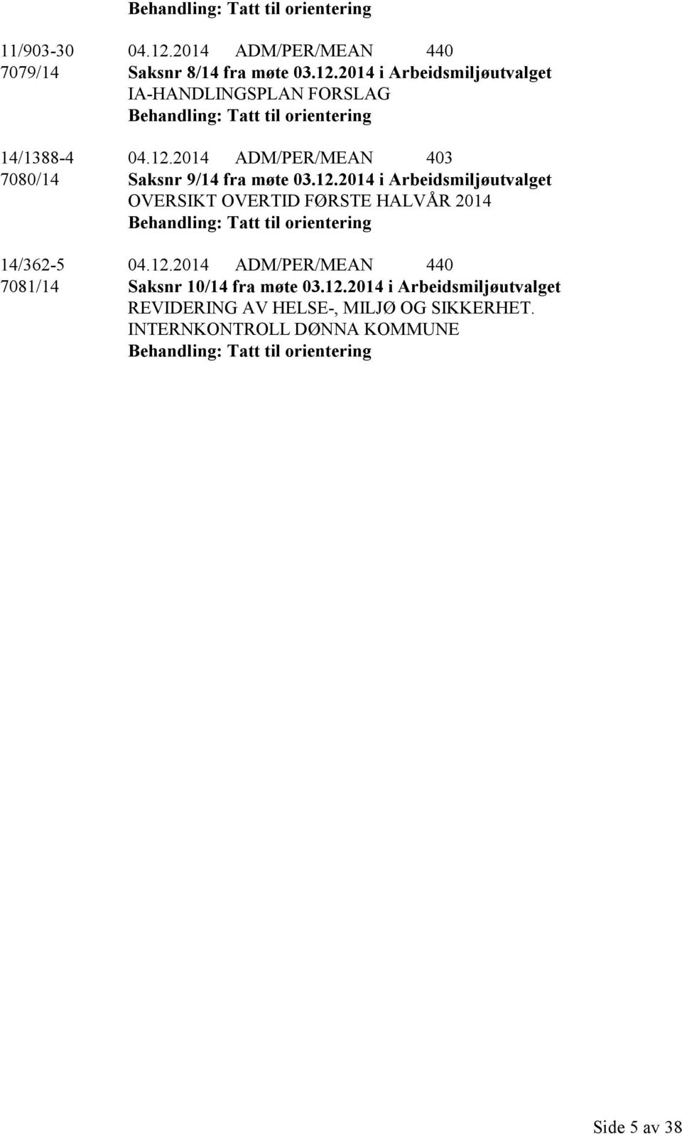 12.2014 ADM/PER/MEAN 440 7081/14 Saksnr 10/14 fra møte 03.12.2014 i Arbeidsmiljøutvalget REVIDERING AV HELSE-, MILJØ OG SIKKERHET.