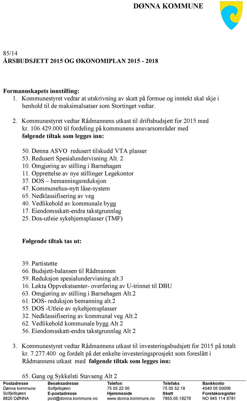 Kommunestyret vedtar Rådmannens utkast til driftsbudsjett for 2015 med kr. 106.429.000 til fordeling på kommunens ansvarsområder med følgende tiltak som legges inn: 50.