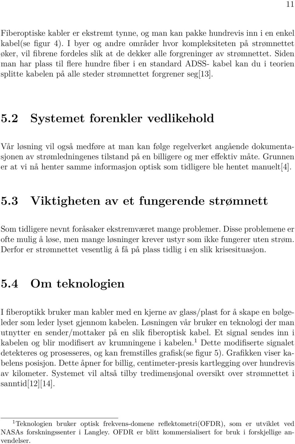 Siden man har plass til flere hundre fiber i en standard ADSS- kabel kan du i teorien splitte kabelen på alle steder strømnettet forgrener seg[13]. 5.