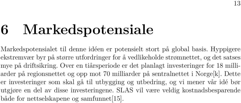 Over en tiårsperiode er det planlagt investeringer for 18 milliarder på regionsnettet og opp mot 70 milliarder på sentralnettet i Norge[k].