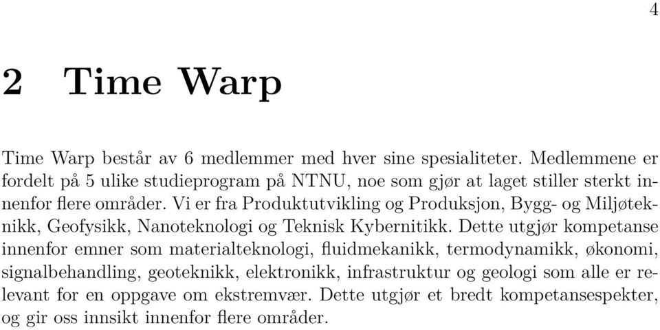 Vi er fra Produktutvikling og Produksjon, Bygg- og Miljøteknikk, Geofysikk, Nanoteknologi og Teknisk Kybernitikk.