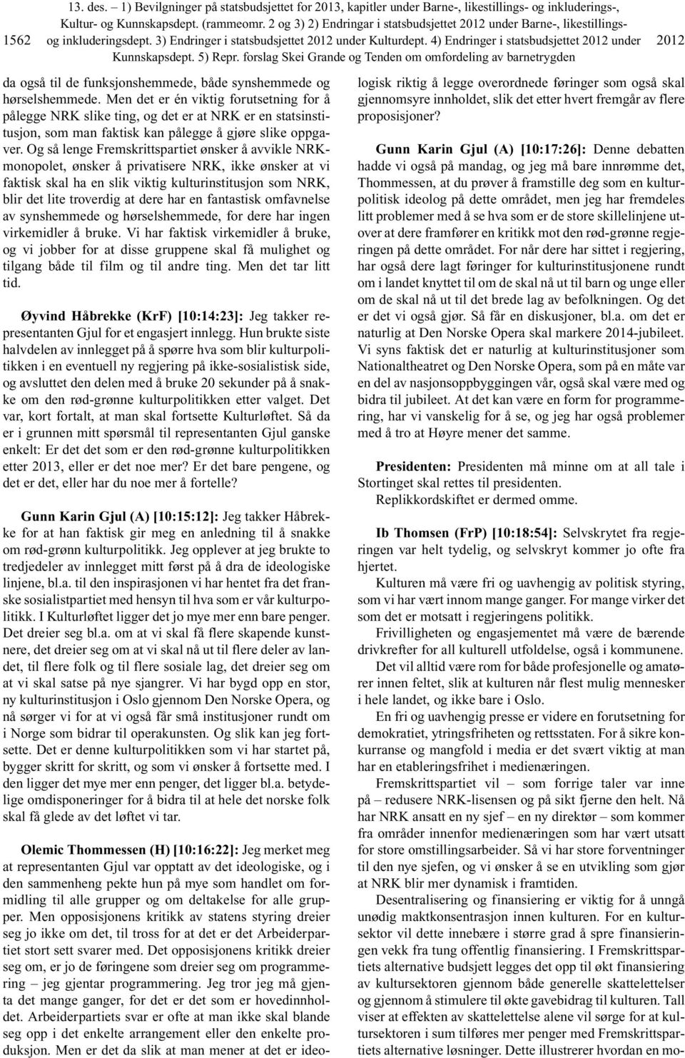 4) Endringer i statsbudsjettet 2012 under Kunnskapsdept. 5) Repr. forslag Skei Grande og Tenden om omfordeling av barnetrygden 2012 da også til de funksjonshemmede, både synshemmede og hørselshemmede.