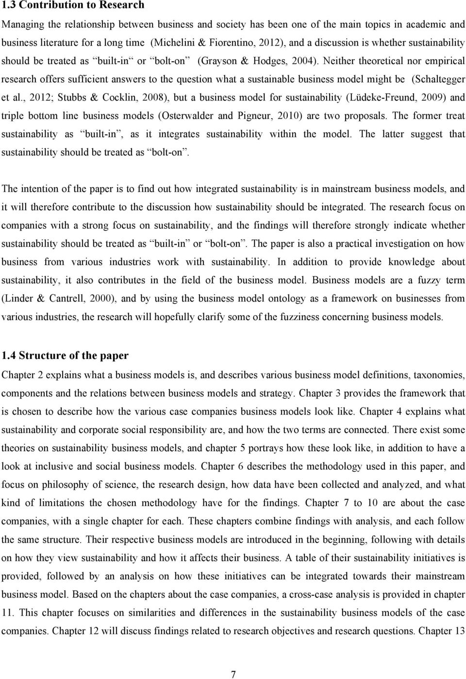 Neither theoretical nor empirical research offers sufficient answers to the question what a sustainable business model might be (Schaltegger et al.