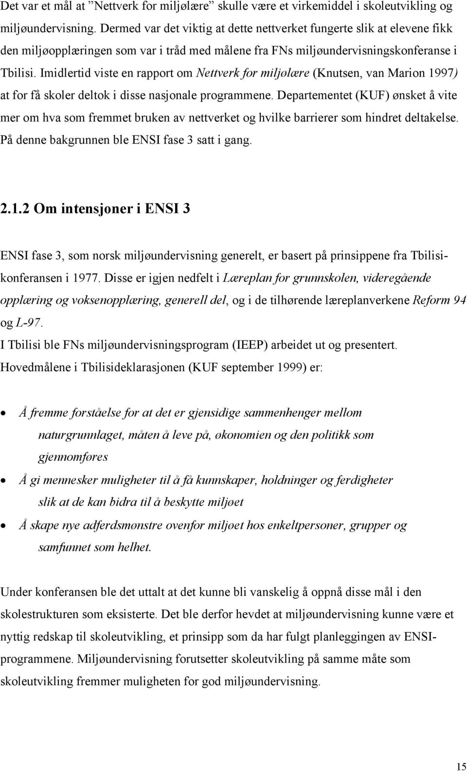 Imidlertid viste en rapport om Nettverk for miljølære (Knutsen, van Marion 1997) at for få skoler deltok i disse nasjonale programmene.