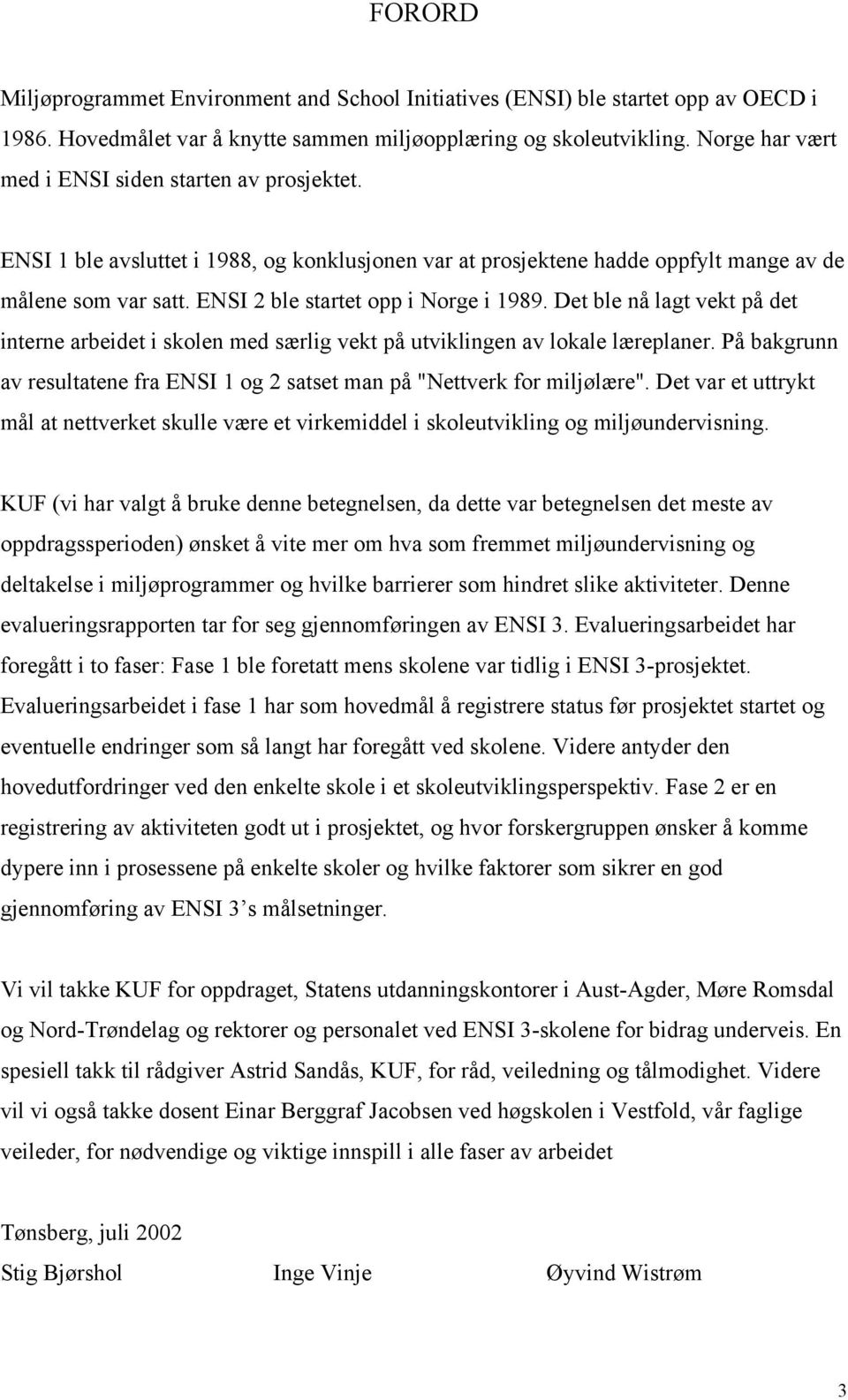 ENSI 2 ble startet opp i Norge i 1989. Det ble nå lagt vekt på det interne arbeidet i skolen med særlig vekt på utviklingen av lokale læreplaner.