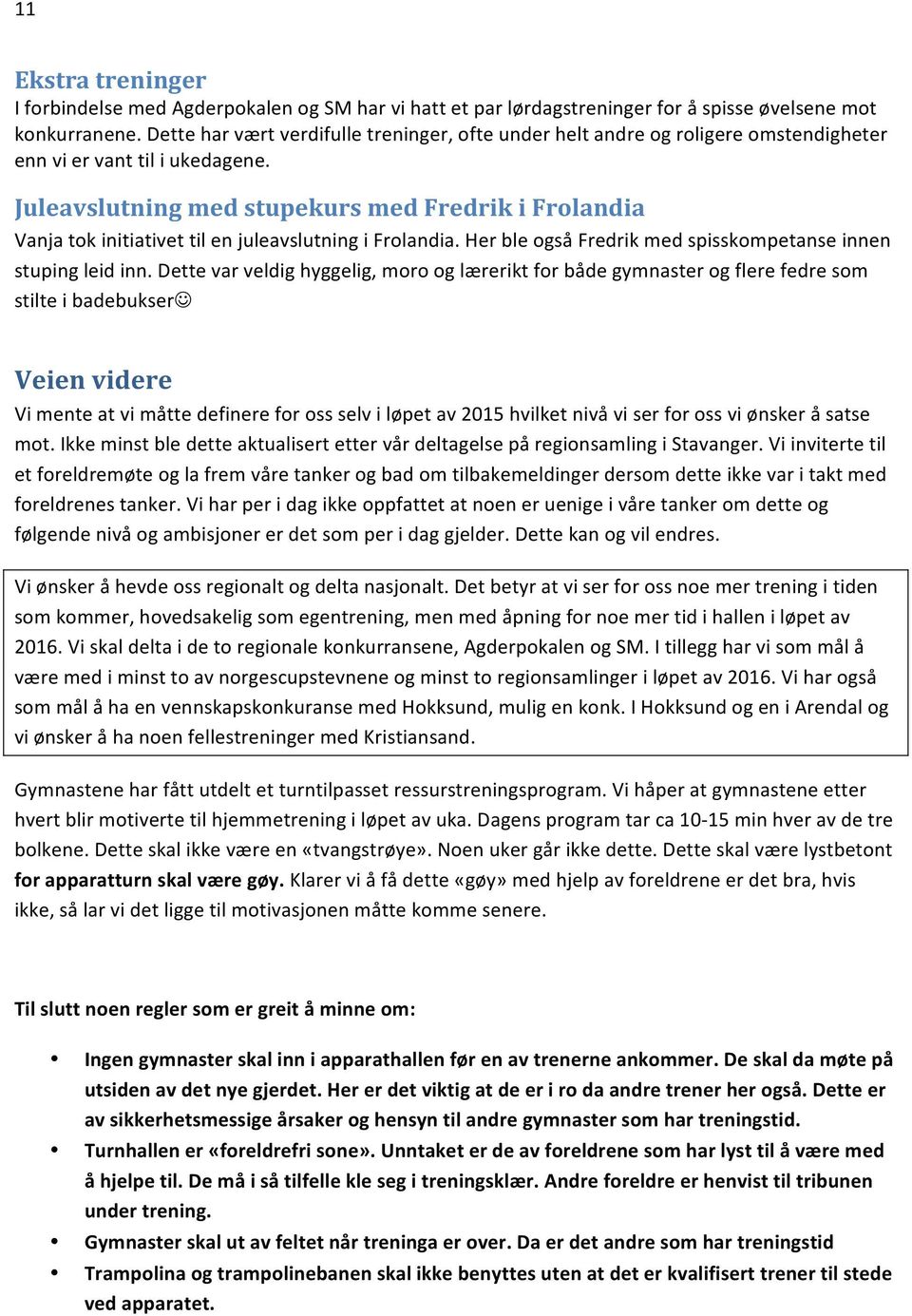 Juleavslutning med stupekurs med Fredrik i Frolandia Vanja tok initiativet til en juleavslutning i Frolandia. Her ble også Fredrik med spisskompetanse innen stuping leid inn.