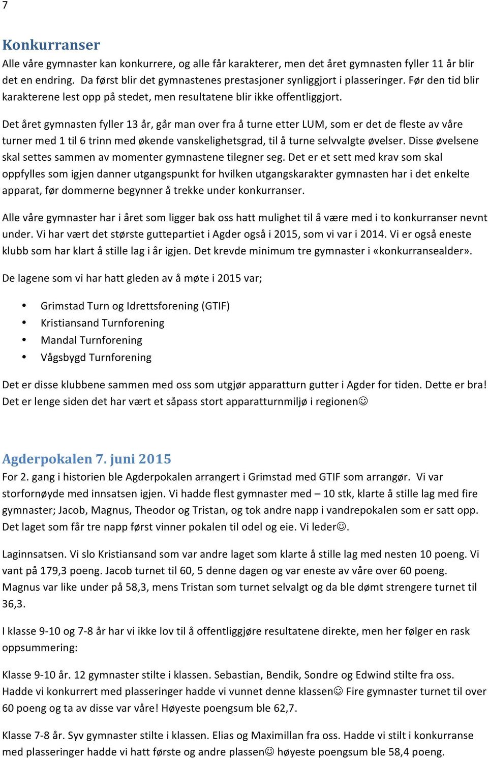 Det året gymnasten fyller 13 år, går man over fra å turne etter LUM, som er det de fleste av våre turner med 1 til 6 trinn med økende vanskelighetsgrad, til å turne selvvalgte øvelser.