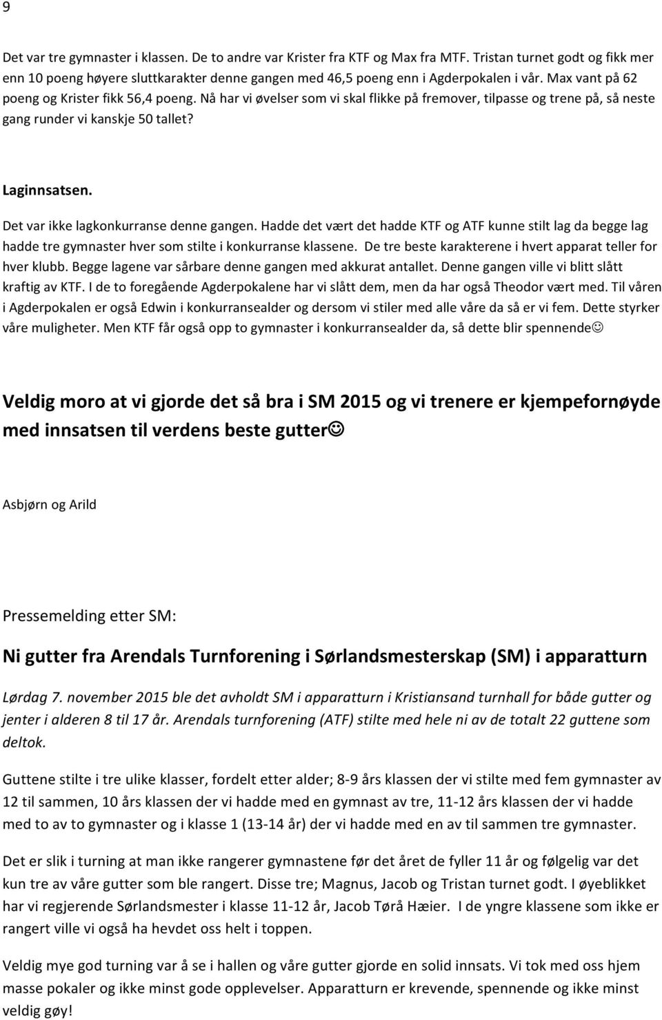 Nå har vi øvelser som vi skal flikke på fremover, tilpasse og trene på, så neste gang runder vi kanskje 50 tallet? Laginnsatsen. Det var ikke lagkonkurranse denne gangen.