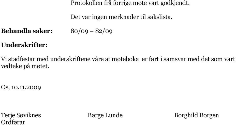 Vi stadfestar med underskriftene våre at møteboka er ført i samsvar med